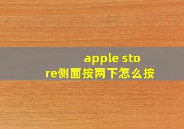 apple store侧面按两下怎么按